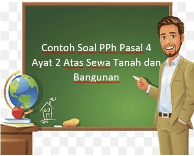 Contoh Soal PPh Pasal 4 Ayat 2 Atas Sewa Tanah dan Bangunan