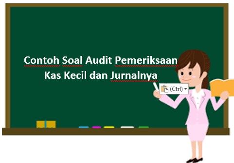 Contoh Soal Audit Pemeriksaan Kas Kecil dan Jurnalnya