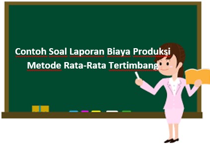 Contoh Soal Laporan Biaya Produksi Metode Rata-Rata Tertimbang