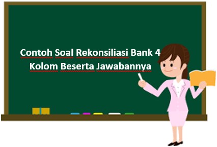 Contoh Soal Rekonsiliasi Bank 4 Kolom Beserta Jawabannya