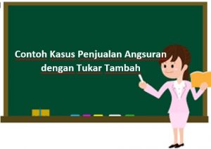 Contoh Kasus Penjualan Angsuran dengan Tukar Tambah