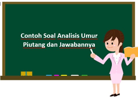 Contoh Soal Analisis Umur Piutang dan Jawabannya