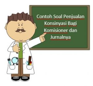 Contoh Soal Penjualan Konsinyasi Bagi Komisioner dan Jurnalnya