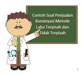 Contoh Soal Penjualan Konsinyasi Metode Laba Terpisah dan Tidak Terpisah