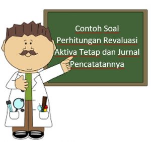 Contoh Soal Perhitungan Revaluasi Aktiva Tetap dan Jurnal Pencatatannya