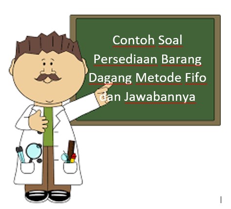 Contoh Soal Persediaan Barang Dagang Metode Fifo dan Jawabannya