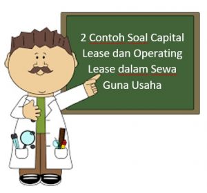 2 Contoh Soal Capital Lease dan Operating Lease dalam Sewa Guna Usaha