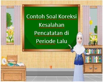 Contoh Soal Koreksi Kesalahan Pencatatan di Periode Lalu