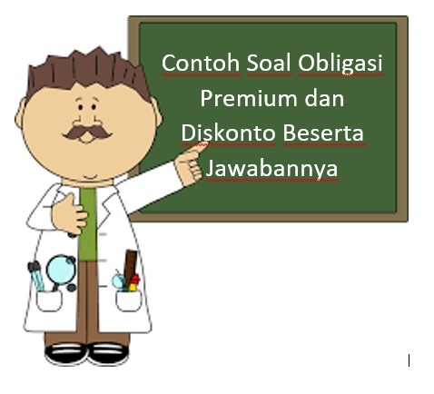 Contoh Soal Obligasi Premium dan Diskonto Beserta Jawabannya