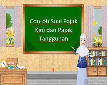 Contoh Soal Pajak Kini dan Pajak Tangguhan