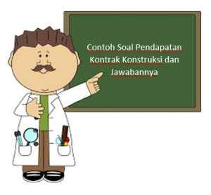 Contoh Soal Pendapatan Kontrak Konstruksi dan Jawabannya