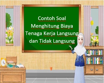 Contoh Soal Menghitung Biaya Tenaga Kerja Langsung dan Tidak Langsung