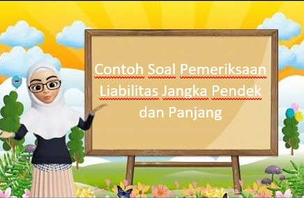 Contoh Soal Pemeriksaan Liabilitas Jangka Pendek dan Panjang