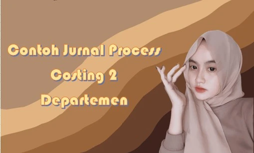 Contoh Jurnal Process Costing 2 Departemen