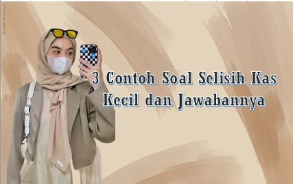 Contoh Soal Selisih Kas Kecil dan Jawabannya