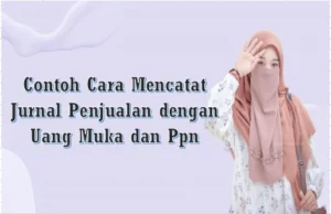 Contoh Cara Mencatat Jurnal Penjualan dengan Uang Muka dan Ppn