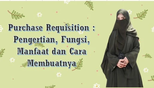 Purchase Requisition : Pengertian, Fungsi, Manfaat dan Cara Membuatnya