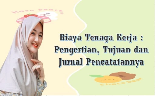 Biaya Tenaga Kerja  Pengertian, Tujuan dan Jurnal Pencatatannya