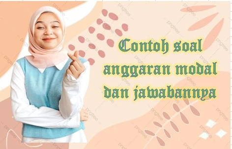 Contoh soal anggaran modal dan jawabannya