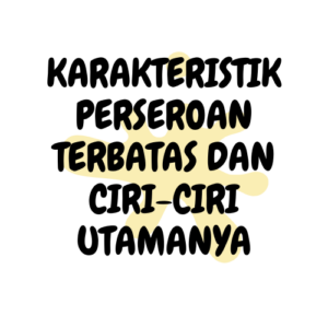 Karakteristik Perseroan Terbatas dan Ciri-Ciri Utamanya